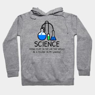 Science: Doing Stuff in the Lab that would be a Felony in My Garage Hoodie